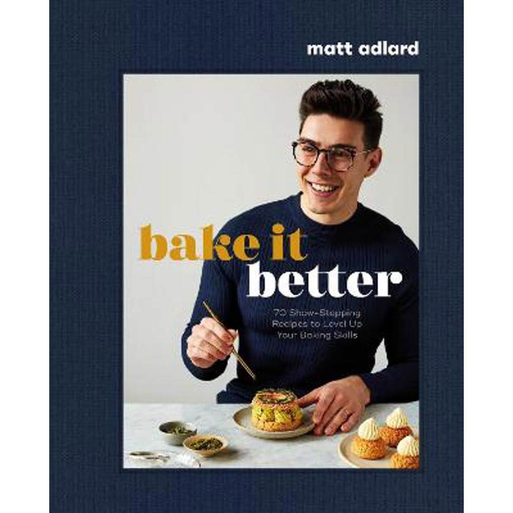 Bake It Better: 70 Show-Stopping Recipes to Level Up Your Baking Skills (Hardback) - Matt Adlard
